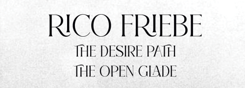 RICO FRIEBE - THE DESIRE PATH / THE OPEN GLADE [NOVEMBER 28TH 2025]